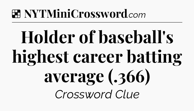 Solution: Holder of baseball's highest career batting average (.366) - NYT Crossword