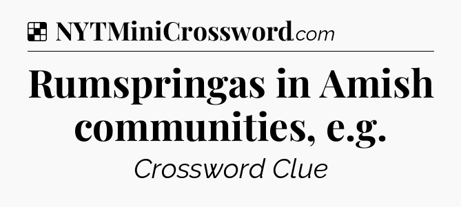 Solution: Rumspringas in Amish communities, e.g - NYT Crossword