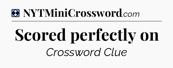 Solution: Scored perfectly on - NYT Mini Crossword