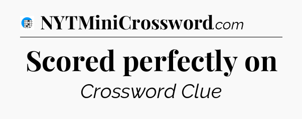 Scored perfectly on Crossword Clue