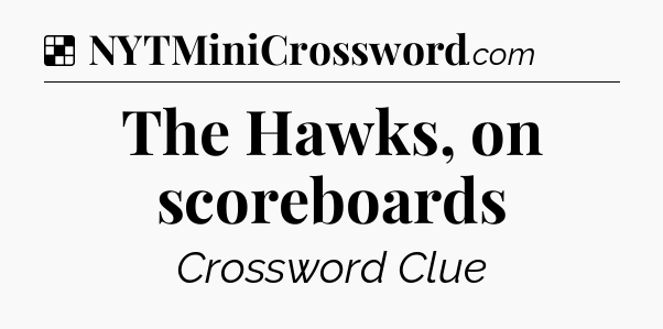 Solution: The Hawks, on scoreboards - NYT Crossword