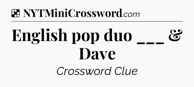 Solution: English pop duo ___ & Dave - NYT Crossword