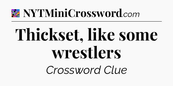 Thickset, like some wrestlers Crossword Clue