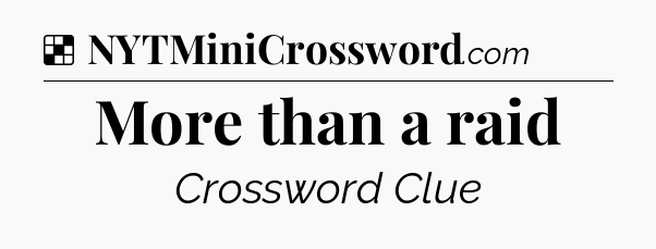 Solution: More than a raid - NYT Crossword