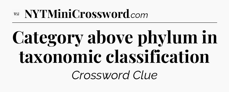 Category above phylum in taxonomic classification - WSJ Crossword