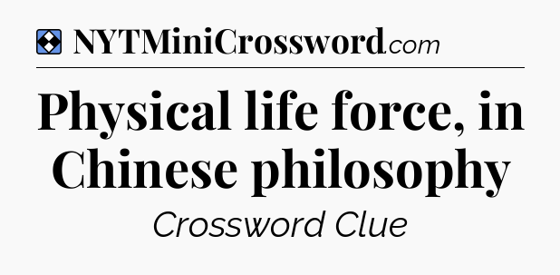 Solution: Physical life force, in Chinese philosophy - NYT Mini Crossword