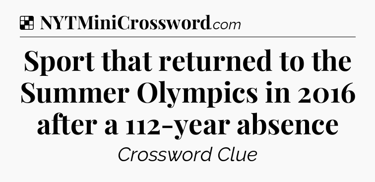 Solution: Sport that returned to the Summer Olympics in 2016 after a 112-year absence - NYT Crossword
