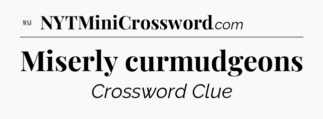Miserly curmudgeons - WSJ Crossword