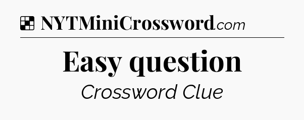 Solution: Easy question - NYT Crossword