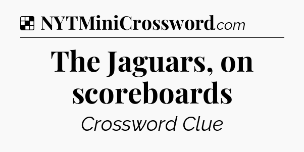 Solution: The Jaguars, on scoreboards - NYT Crossword