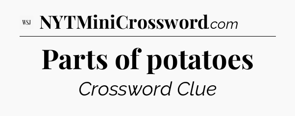 Parts of potatoes - WSJ Crossword