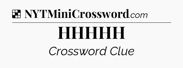 Solution: HHHHH - NYT Crossword