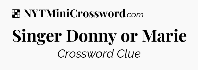 Solution: Singer Donny or Marie - NYT Crossword