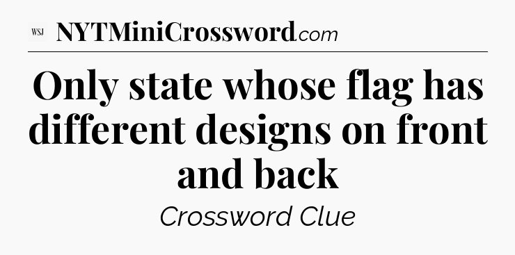 Only state whose flag has different designs on front and back - WSJ Crossword