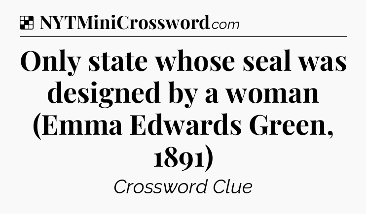 Solution: Only state whose seal was designed by a woman (Emma Edwards Green, 1891) - NYT Crossword