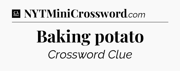 Baking potato - LA Times Crossword