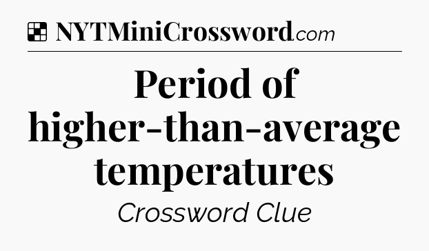 Solution: Period of higher-than-average temperatures - NYT Crossword