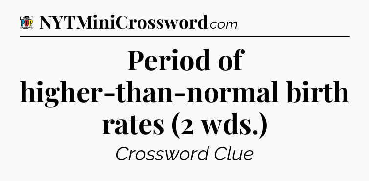 Period of higher-than-normal birth rates (2 wds.) Crossword Clue