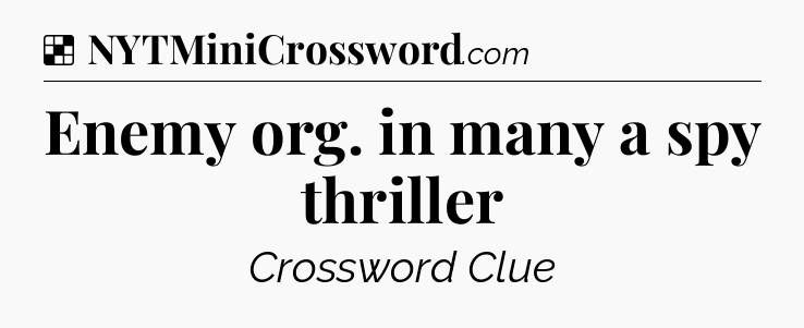 Solution: Enemy org. in many a spy thriller - NYT Crossword