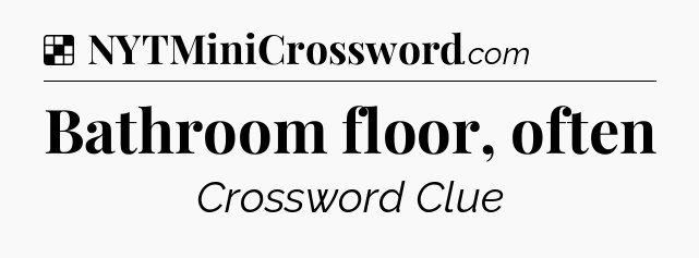 Solution: Bathroom floor, often - NYT Crossword