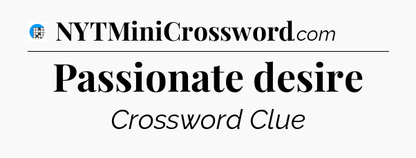 Passionate desire Crossword Clue