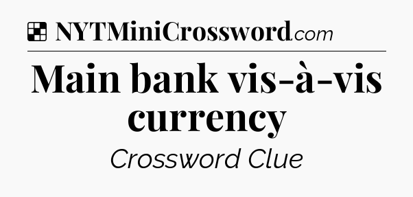 Solution: Main bank vis-à-vis currency - NYT Crossword