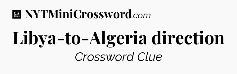 Libya-to-Algeria direction - LA Times Crossword