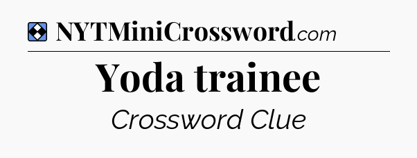 Solution: Yoda trainee - NYT Mini Crossword