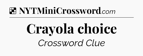 Solution: Crayola choice - NYT Crossword