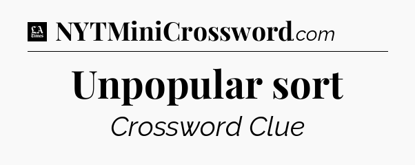Unpopular sort - LA Times Crossword