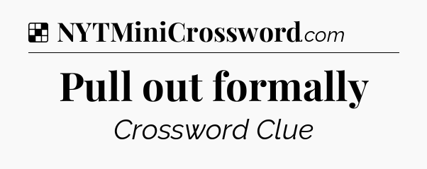 Solution: Pull out formally - NYT Crossword