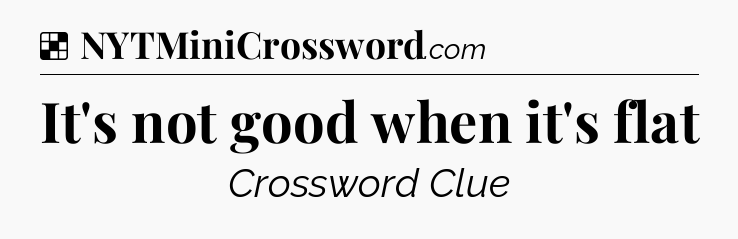 Solution: It's not good when it's flat - NYT Crossword