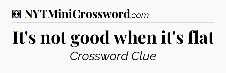 Solution: It's not good when it's flat - NYT Mini Crossword