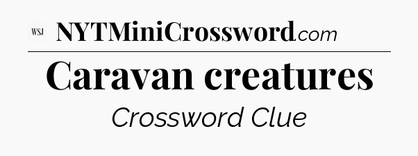 Caravan creatures - WSJ Crossword
