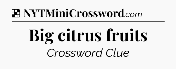 Solution: Big citrus fruits - NYT Crossword