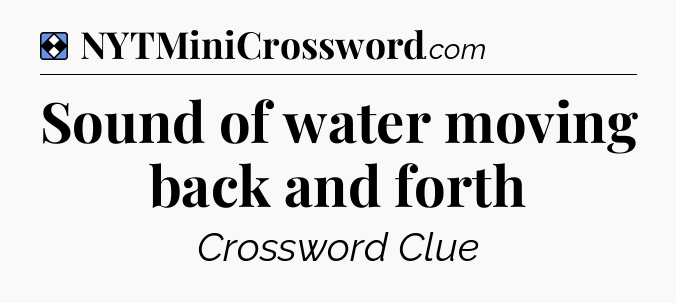 Solution: Sound of water moving back and forth - NYT Mini Crossword