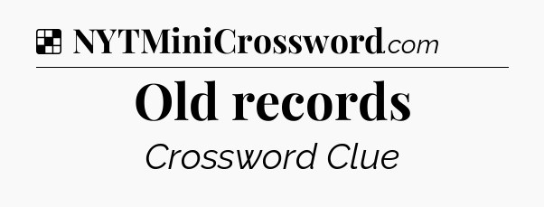 Solution: Old records - NYT Crossword