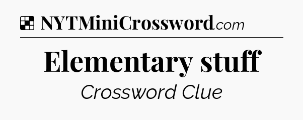 Solution: Elementary stuff - NYT Crossword
