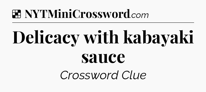 Solution: Delicacy with kabayaki sauce - NYT Crossword