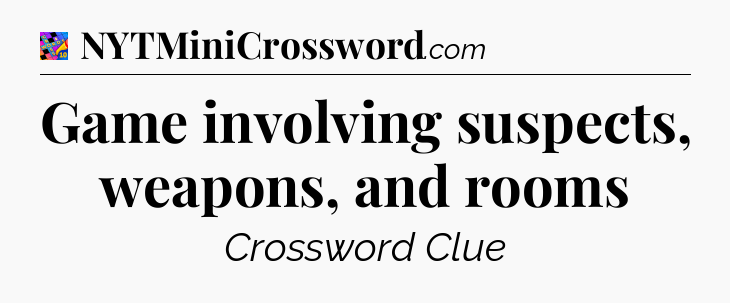 Game involving suspects, weapons, and rooms Crossword Clue