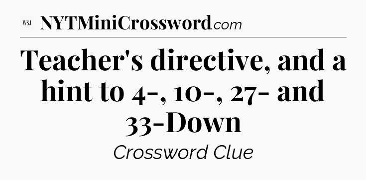 Teacher's directive, and a hint to 4-, 10-, 27- and 33-Down - WSJ Crossword