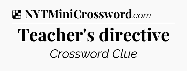 Solution: Teacher's directive - NYT Crossword