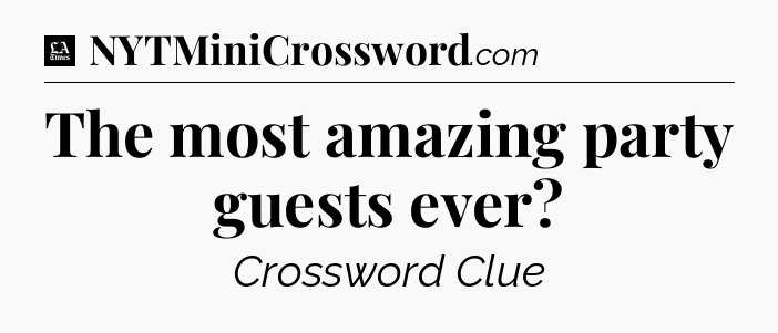 The most amazing party guests ever - LA Times Crossword