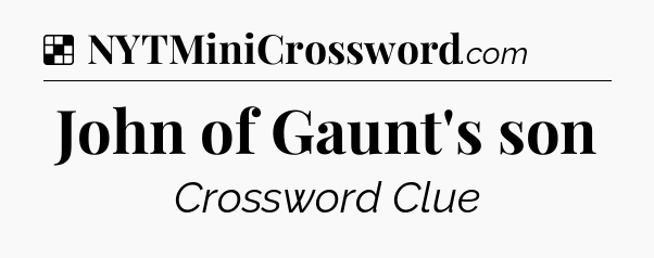Solution: John of Gaunt's son - NYT Crossword