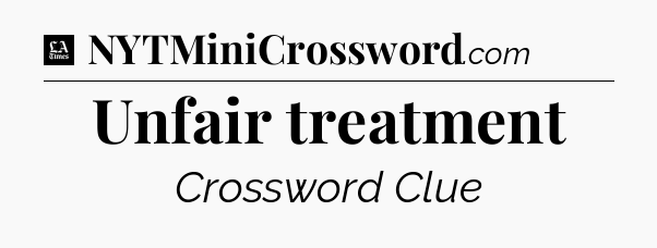 Unfair treatment - LA Times Crossword