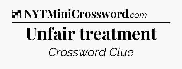 Solution: Unfair treatment - NYT Crossword
