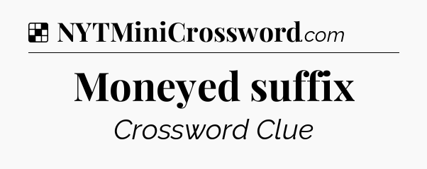 Solution: Moneyed suffix - NYT Crossword