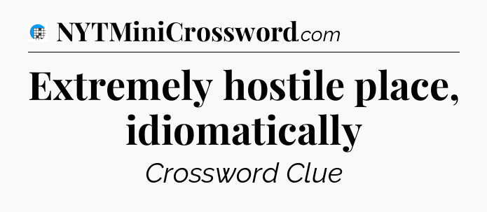 Extremely hostile place, idiomatically Crossword Clue