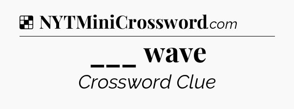 Solution: ___ wave - NYT Crossword