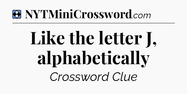 Solution: Like the letter J, alphabetically - NYT Mini Crossword